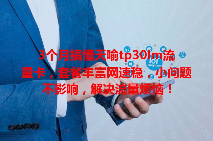 3个月搞懂天喻tp30lm流量卡，套餐丰富网速稳，小问题不影响，解决流量烦恼！
