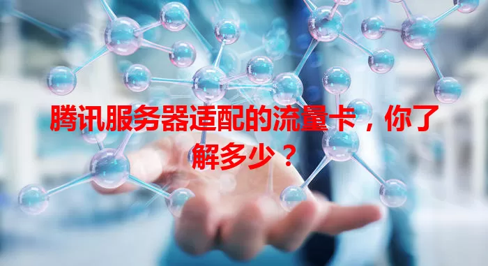 腾讯服务器适配的流量卡，你了解多少？