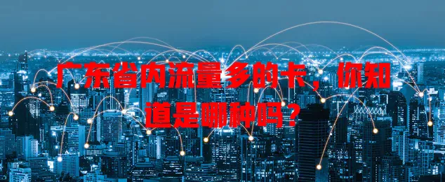广东省内流量多的卡，你知道是哪种吗？