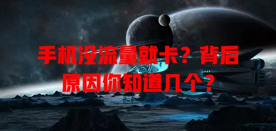 手机没流量就卡？背后原因你知道几个？