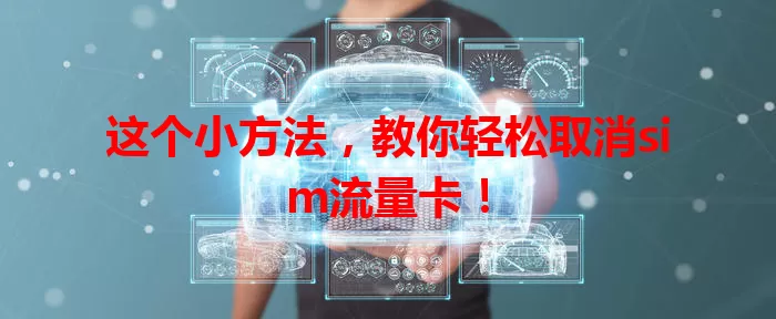 这个小方法，教你轻松取消sim流量卡！
