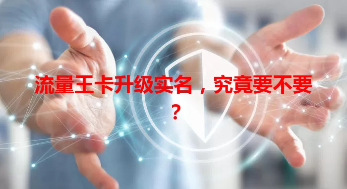 流量王卡升级实名，究竟要不要？