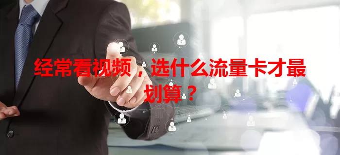 经常看视频，选什么流量卡才最划算？
