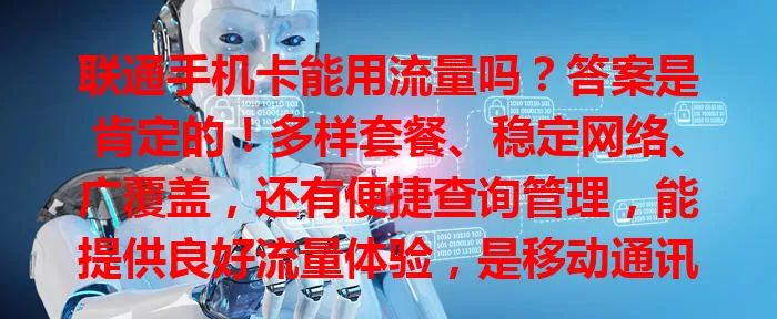 联通手机卡能用流量吗？答案是肯定的！多样套餐、稳定网络、广覆盖，还有便捷查询管理，能提供良好流量体验，是移动通讯不错之选
