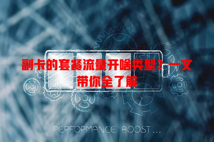 副卡的套餐流量开啥类型？一文带你全了解