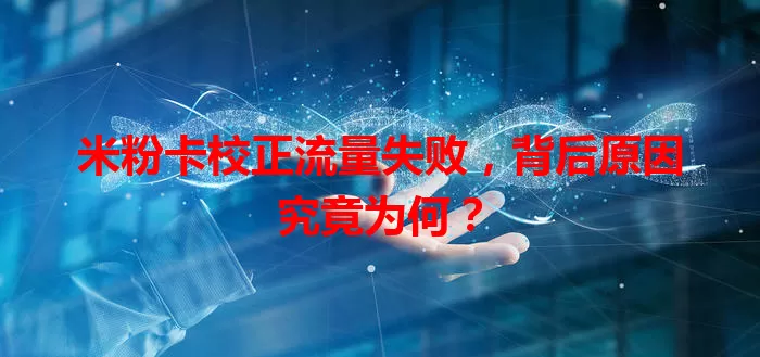 米粉卡校正流量失败，背后原因究竟为何？