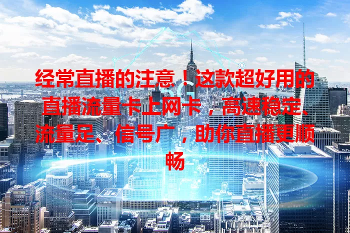 经常直播的注意！这款超好用的直播流量卡上网卡，高速稳定、流量足、信号广，助你直播更顺畅