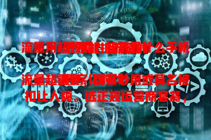 流量用超预期？快来看什么手机卡不能扣流量的

数字化时代流量超重要，可不够用或莫名被扣让人烦。选正规运营商套餐，特定套餐规则明，高端套餐服务细，合作卡有优势。多做功课选对卡，让流量使用更安心