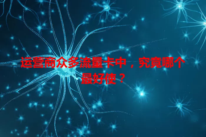 运营商众多流量卡中，究竟哪个最好使？