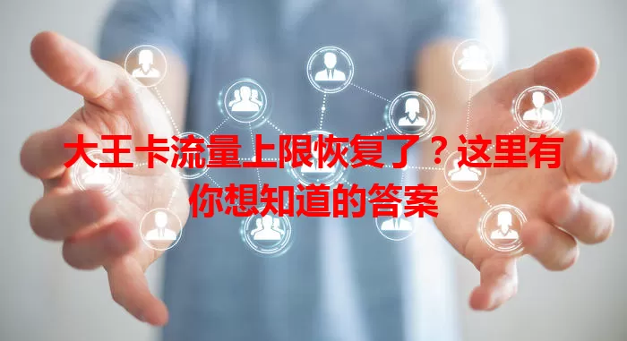 大王卡流量上限恢复了？这里有你想知道的答案