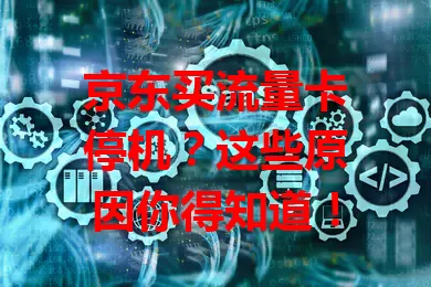 京东买流量卡停机？这些原因你得知道！