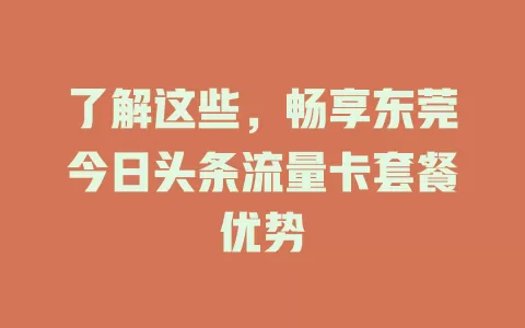 了解这些，畅享东莞今日头条流量卡套餐优势