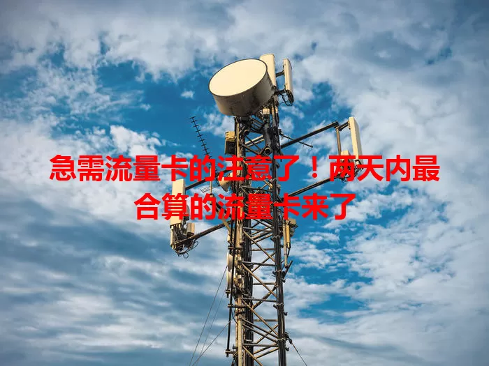 急需流量卡的注意了！两天内最合算的流量卡来了