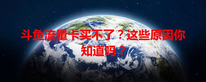 斗鱼流量卡买不了？这些原因你知道吗？