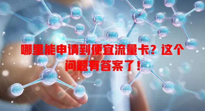 哪里能申请到便宜流量卡？这个问题有答案了！