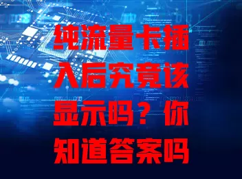 纯流量卡插入后究竟该显示吗？你知道答案吗？