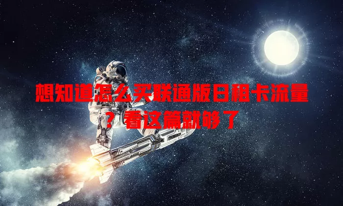 想知道怎么买联通版日租卡流量？看这篇就够了