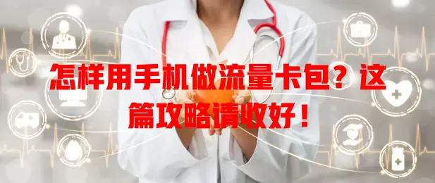 怎样用手机做流量卡包？这篇攻略请收好！