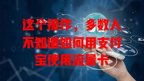 这个操作，多数人不知道如何用支付宝使用流量卡