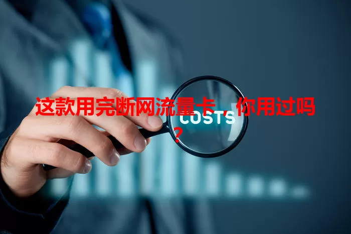 这款用完断网流量卡，你用过吗？
