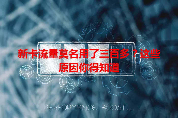 新卡流量莫名用了三百多？这些原因你得知道