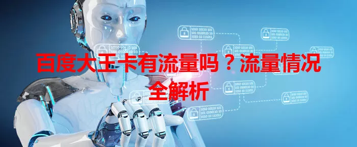百度大王卡有流量吗？流量情况全解析