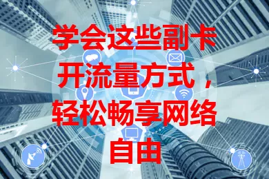 学会这些副卡开流量方式，轻松畅享网络自由
