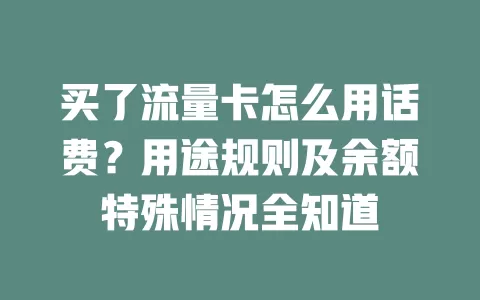 买了流量卡怎么用话费？用途规则及余额特殊情况全知道