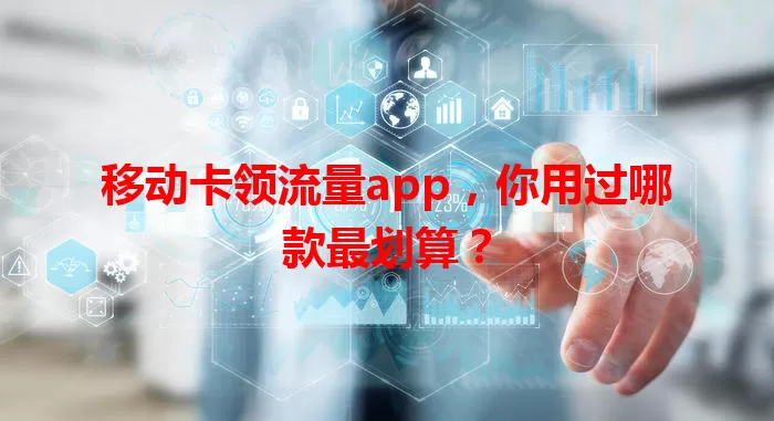 移动卡领流量app，你用过哪款最划算？