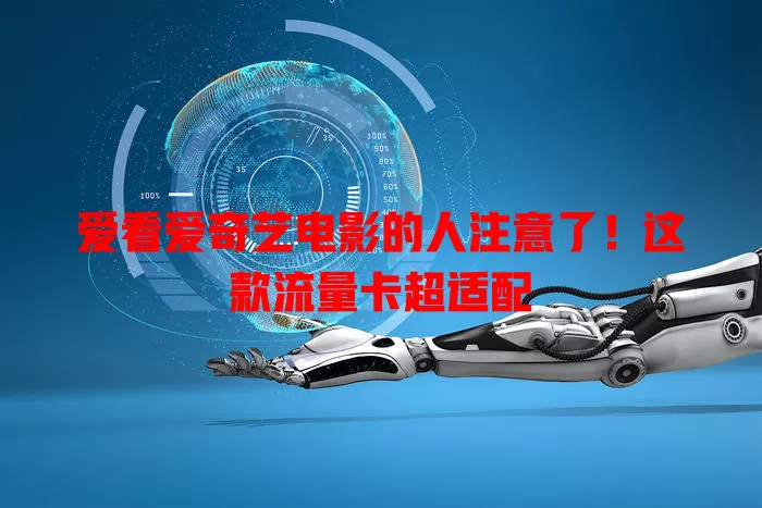 爱看爱奇艺电影的人注意了！这款流量卡超适配