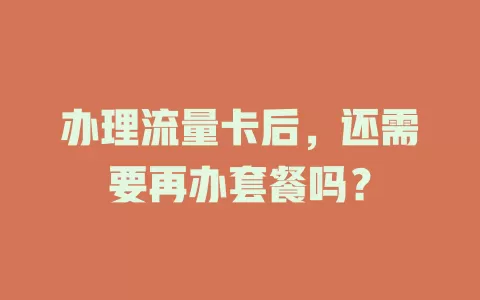 办理流量卡后，还需要再办套餐吗？