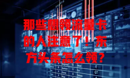 那些想领流量卡的人注意了！东方头条怎么领？