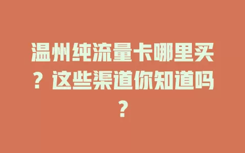 温州纯流量卡哪里买？这些渠道你知道吗？