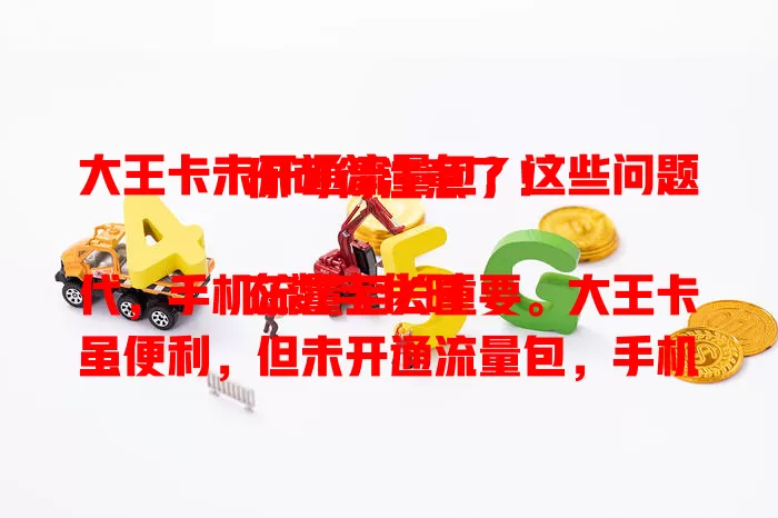 大王卡未开通流量包？这些问题你可得注意了！

在数字化时代，手机流量至关重要。大王卡虽便利，但未开通流量包，手机使用受限，错过精彩瞬间，网络体验也受影响。赶紧重视，选适合套餐，告别流量烦恼！