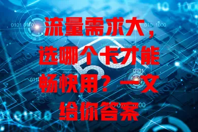 流量需求大，选哪个卡才能畅快用？一文给你答案