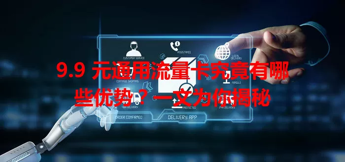 9.9 元通用流量卡究竟有哪些优势？一文为你揭秘
