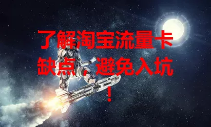 了解淘宝流量卡缺点，避免入坑！