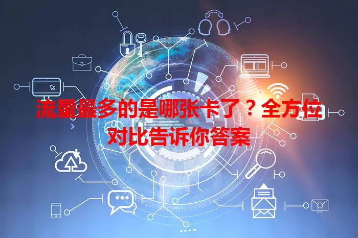 流量最多的是哪张卡了？全方位对比告诉你答案