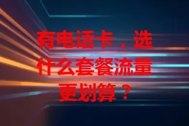 有电话卡，选什么套餐流量更划算？
