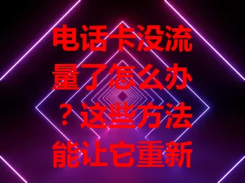 电话卡没流量了怎么办？这些方法能让它重新有流量使用