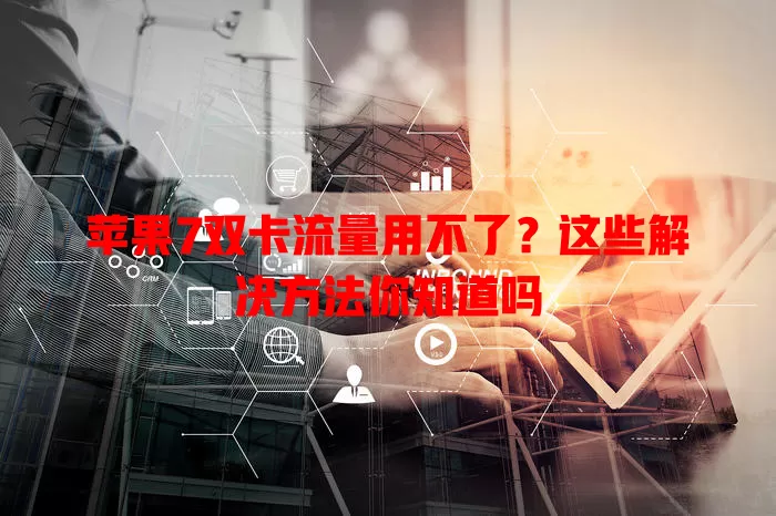 苹果7双卡流量用不了？这些解决方法你知道吗