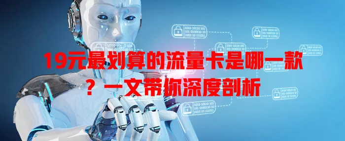 19元最划算的流量卡是哪一款？一文带你深度剖析