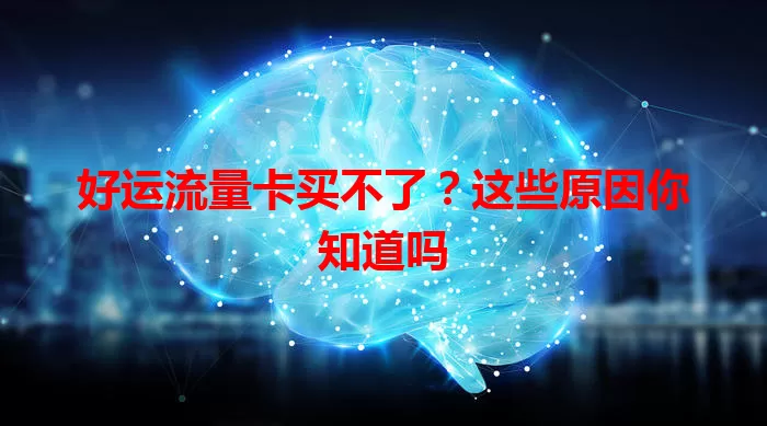 好运流量卡买不了？这些原因你知道吗