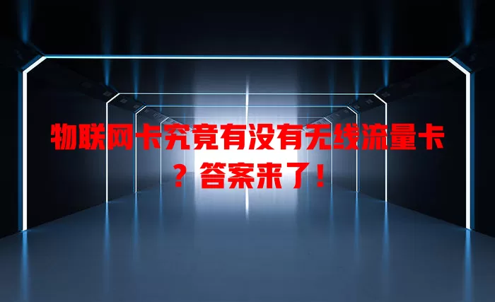 物联网卡究竟有没有无线流量卡？答案来了！
