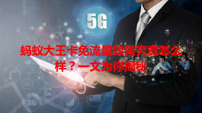 蚂蚁大王卡免流量效果究竟怎么样？一文为你揭秘