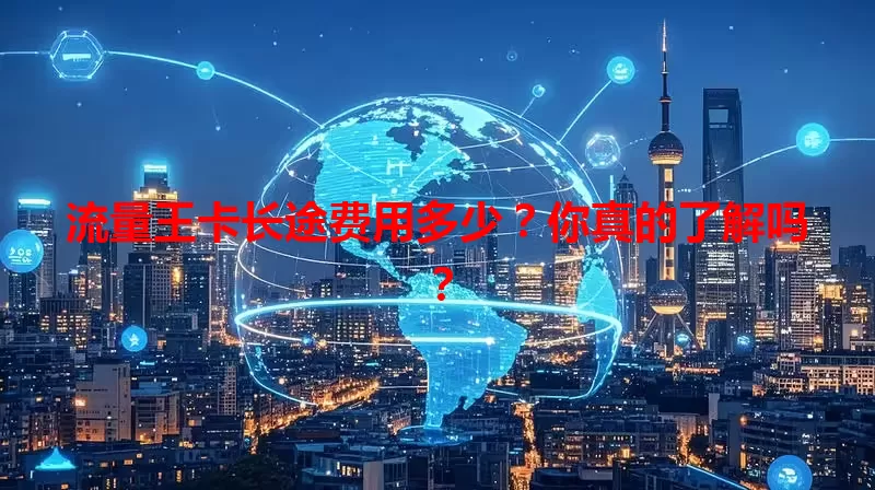 流量王卡长途费用多少？你真的了解吗？