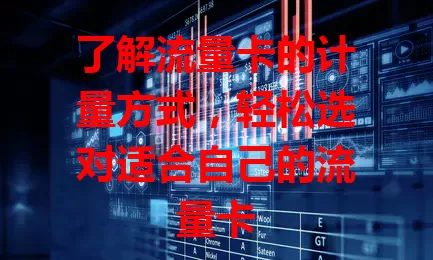 了解流量卡的计量方式，轻松选对适合自己的流量卡