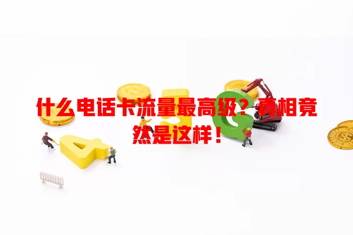 什么电话卡流量最高级？真相竟然是这样！