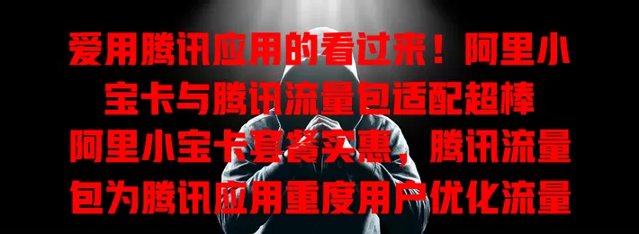 爱用腾讯应用的看过来！阿里小宝卡与腾讯流量包适配超棒

阿里小宝卡套餐实惠，腾讯流量包为腾讯应用重度用户优化流量。二者搭配便捷，用腾讯应用自动优先耗流量包流量，畅享应用无流量之忧，便利又实惠