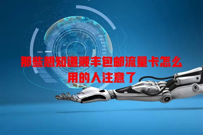 那些想知道顺丰包邮流量卡怎么用的人注意了